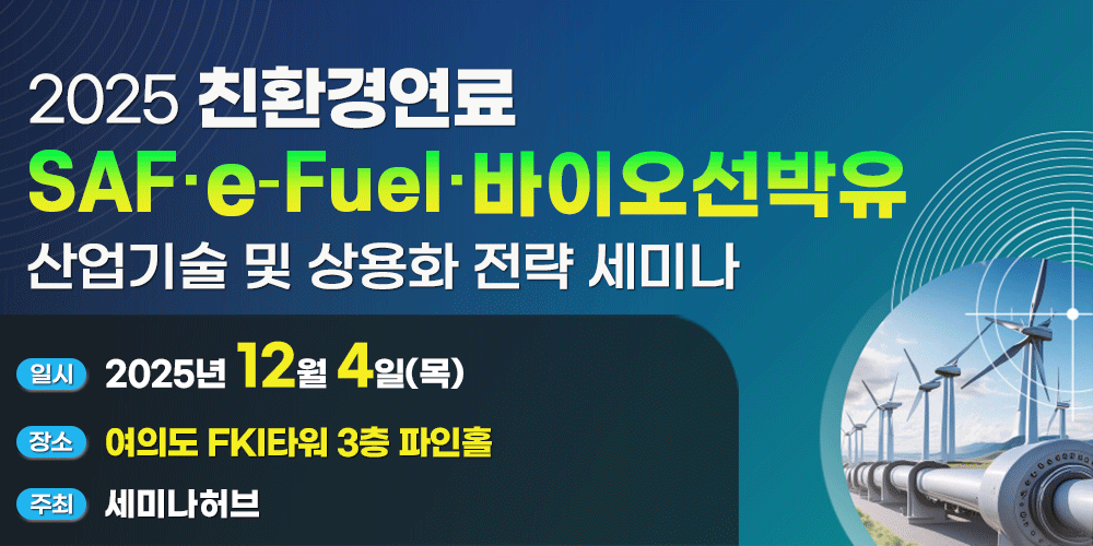 [12.4] 2025 탄소중립,친환경연료(SAF·e-Fuel·바이오선박유) 산업기술 및 상용화 전략 세미나 행사 안내
